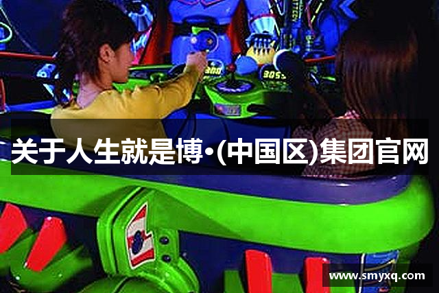 关于人生就是博·(中国区)集团官网